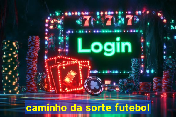 caminho da sorte futebol